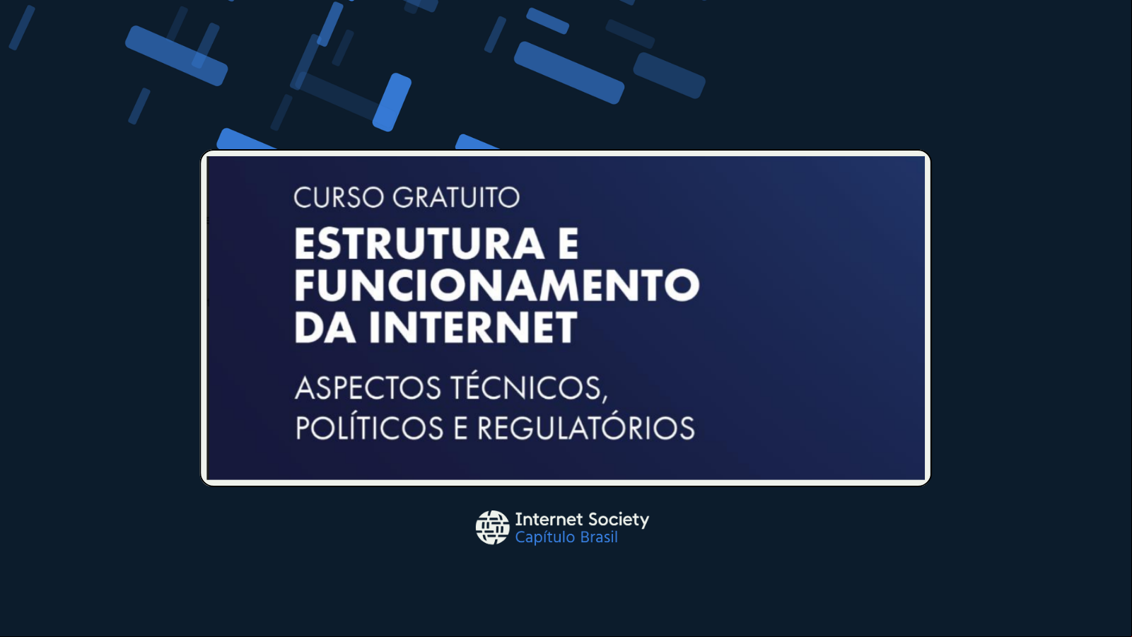 Curso Livre 2021 | Estrutura e Funcionamento da Internet - Aspectos Técnicos, Políticos e Regulatórios.
